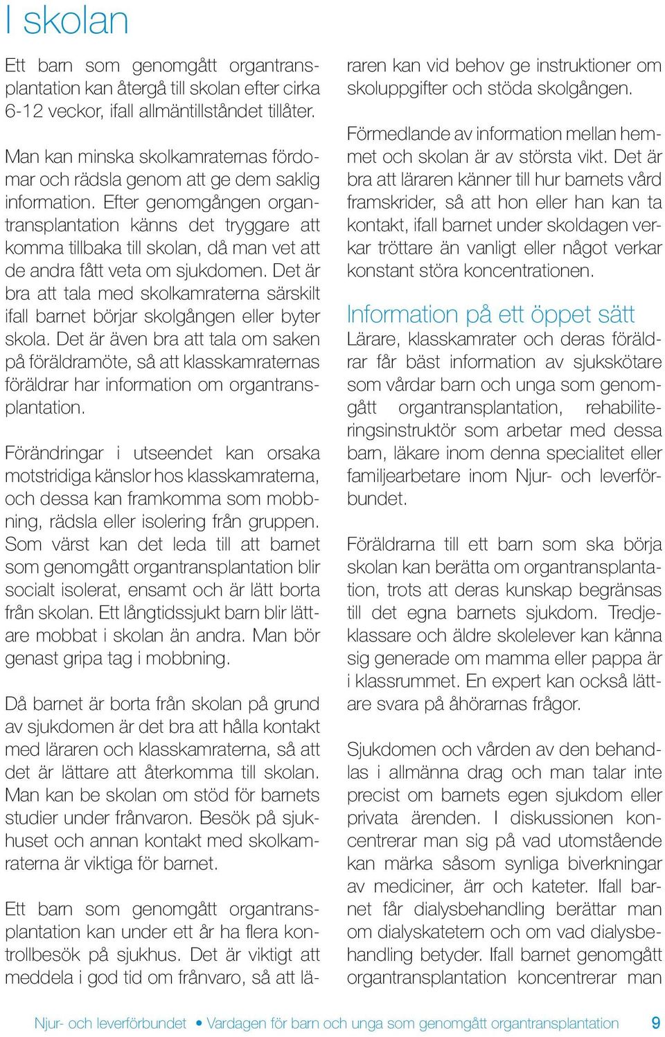Efter genomgången organtransplantation känns det tryggare att komma tillbaka till skolan, då man vet att de andra fått veta om sjukdomen.