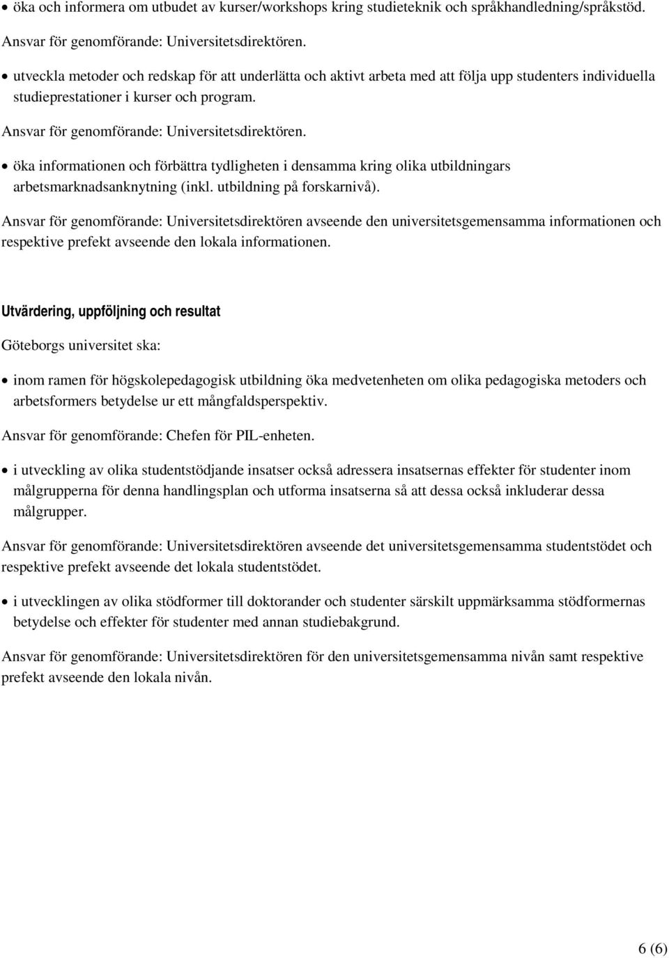 öka informationen och förbättra tydligheten i densamma kring olika utbildningars arbetsmarknadsanknytning (inkl. utbildning på forskarnivå).