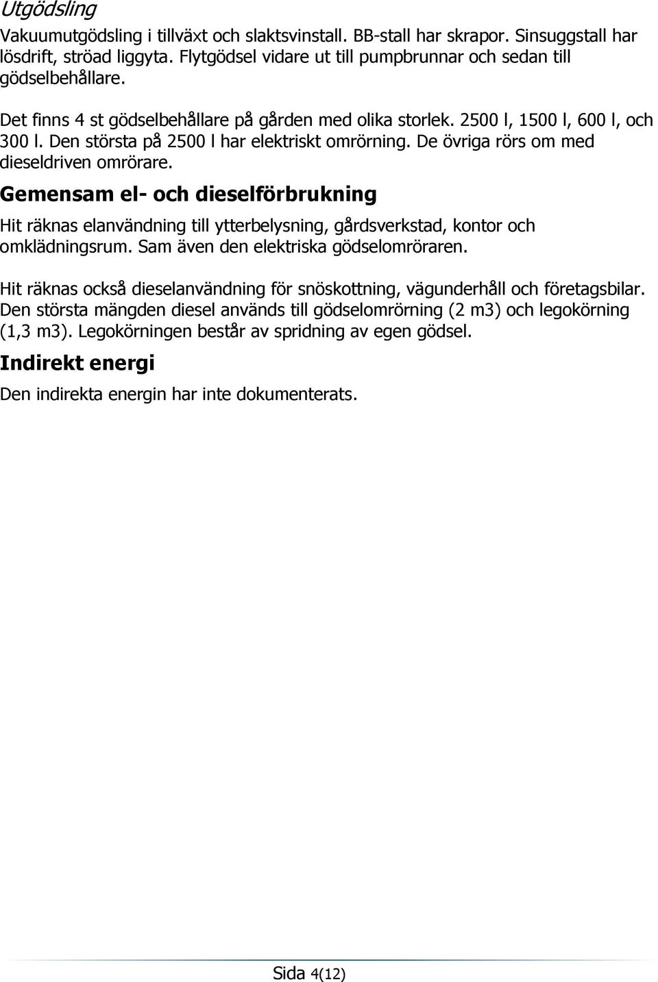 Gemensam el- och dieselförbrukning Hit räknas elanvändning till ytterbelysning, gårdsverkstad, kontor och omklädningsrum. Sam även den elektriska gödselomröraren.