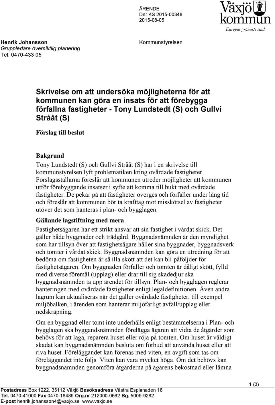till beslut Bakgrund Tony Lundstedt (S) och Gullvi Strååt (S) har i en skrivelse till kommunstyrelsen lyft problematiken kring ovårdade fastigheter.