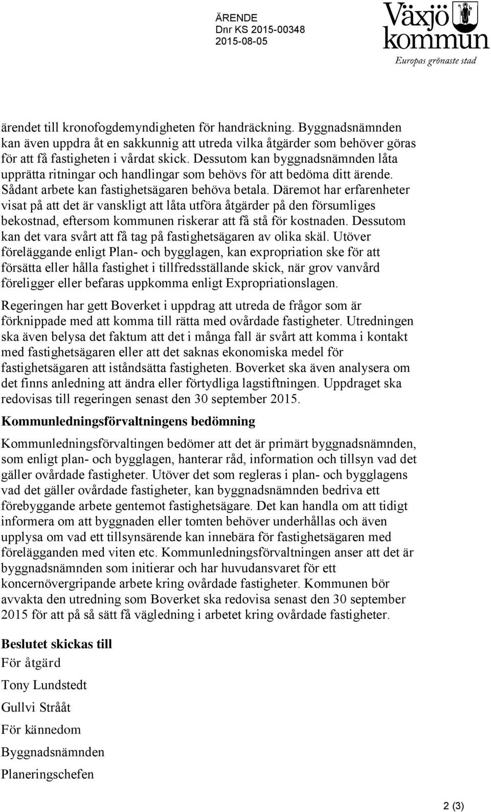 Dessutom kan byggnadsnämnden låta upprätta ritningar och handlingar som behövs för att bedöma ditt ärende. Sådant arbete kan fastighetsägaren behöva betala.