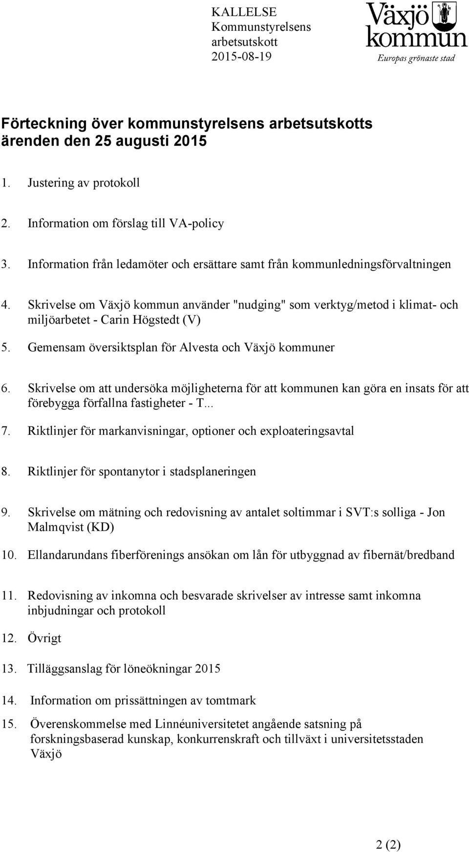 Gemensam översiktsplan för Alvesta och Växjö kommuner 6. Skrivelse om att undersöka möjligheterna för att kommunen kan göra en insats för att förebygga förfallna fastigheter - T... 7.