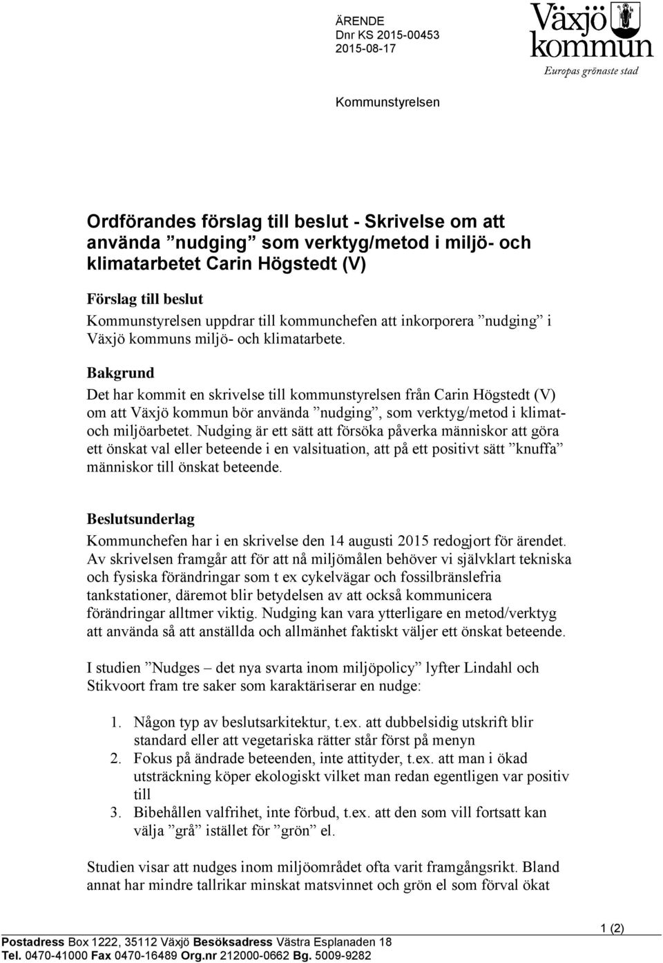 Bakgrund Det har kommit en skrivelse till kommunstyrelsen från Carin Högstedt (V) om att Växjö kommun bör använda nudging, som verktyg/metod i klimatoch miljöarbetet.