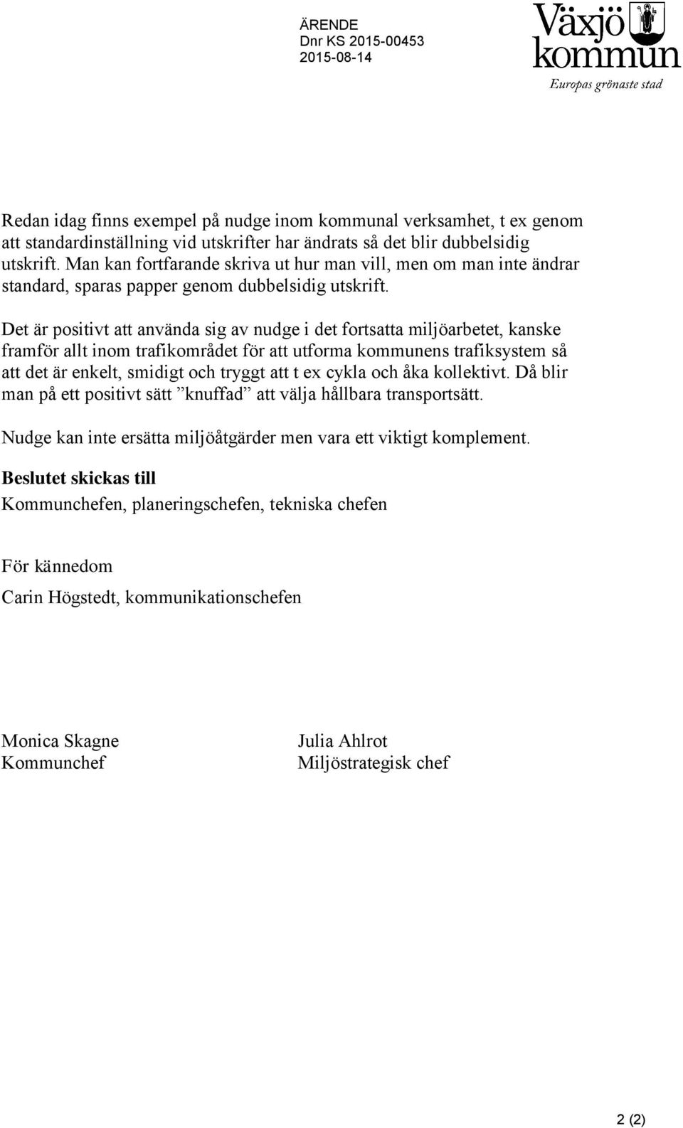 Det är positivt att använda sig av nudge i det fortsatta miljöarbetet, kanske framför allt inom trafikområdet för att utforma kommunens trafiksystem så att det är enkelt, smidigt och tryggt att t ex