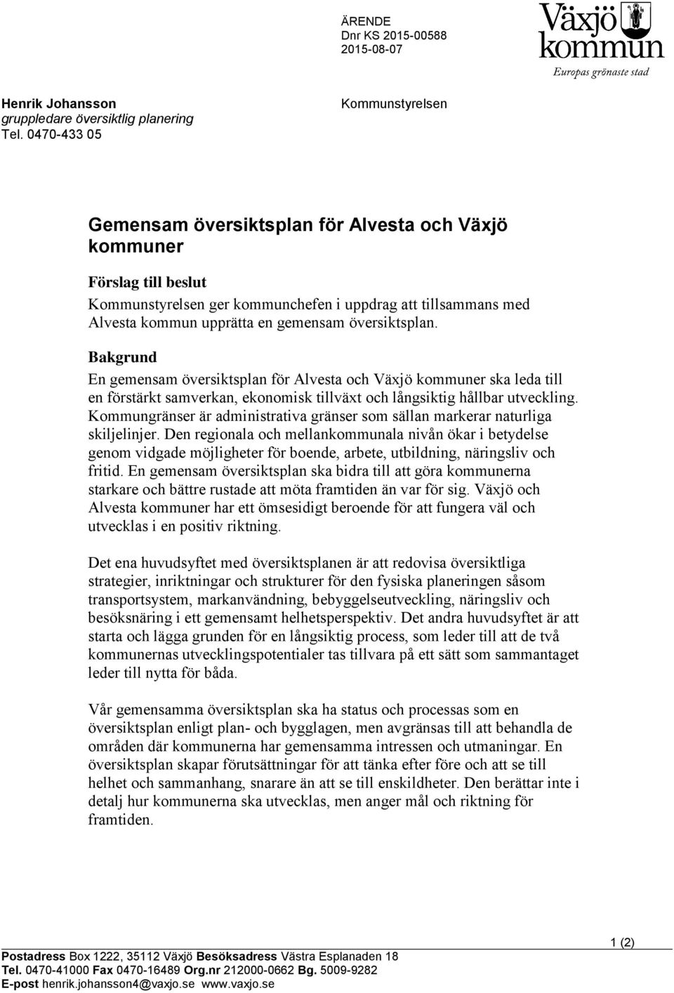 gemensam översiktsplan. Bakgrund En gemensam översiktsplan för Alvesta och Växjö kommuner ska leda till en förstärkt samverkan, ekonomisk tillväxt och långsiktig hållbar utveckling.