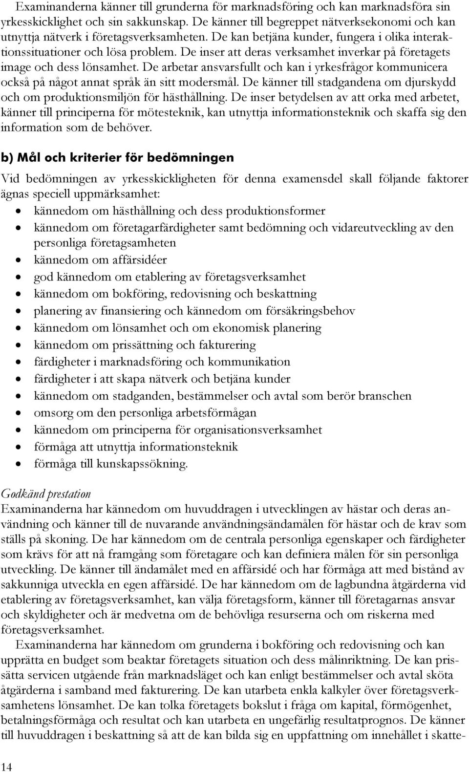 De inser att deras verksamhet inverkar på företagets image och dess lönsamhet. De arbetar ansvarsfullt och kan i yrkesfrågor kommunicera också på något annat språk än sitt modersmål.