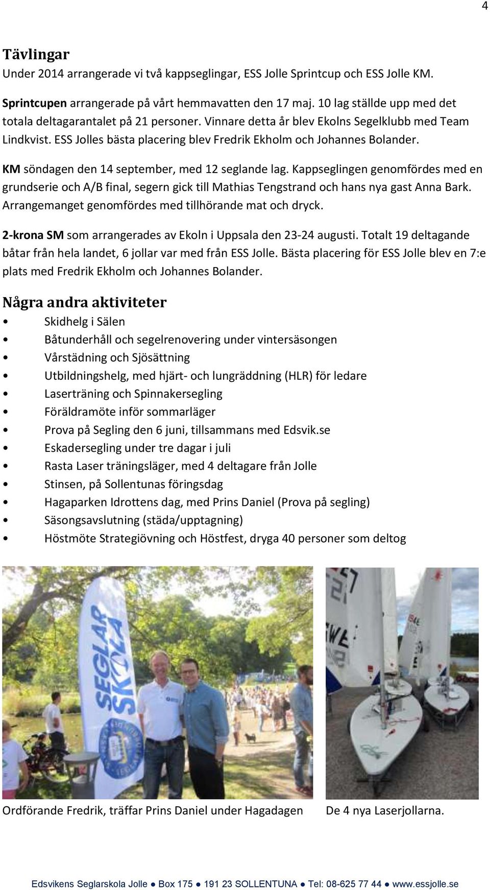 KM söndagen den 14 september, med 12 seglande lag. Kappseglingen genomfördes med en grundserie och A/B final, segern gick till Mathias Tengstrand och hans nya gast Anna Bark.