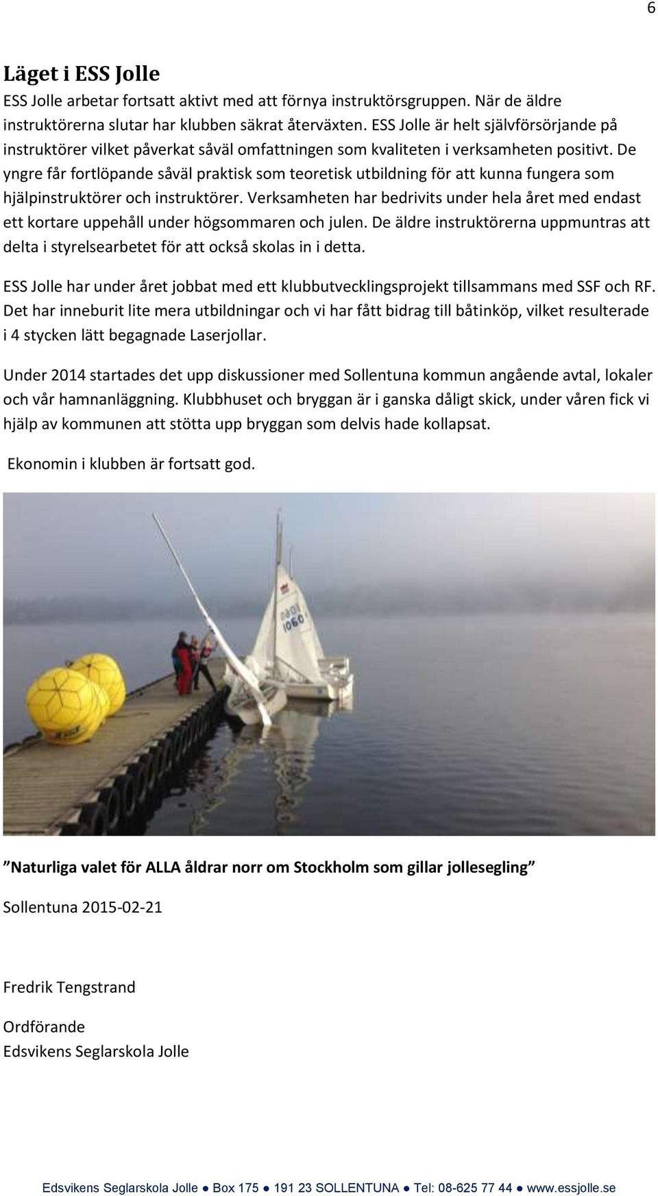 De yngre får fortlöpande såväl praktisk som teoretisk utbildning för att kunna fungera som hjälpinstruktörer och instruktörer.