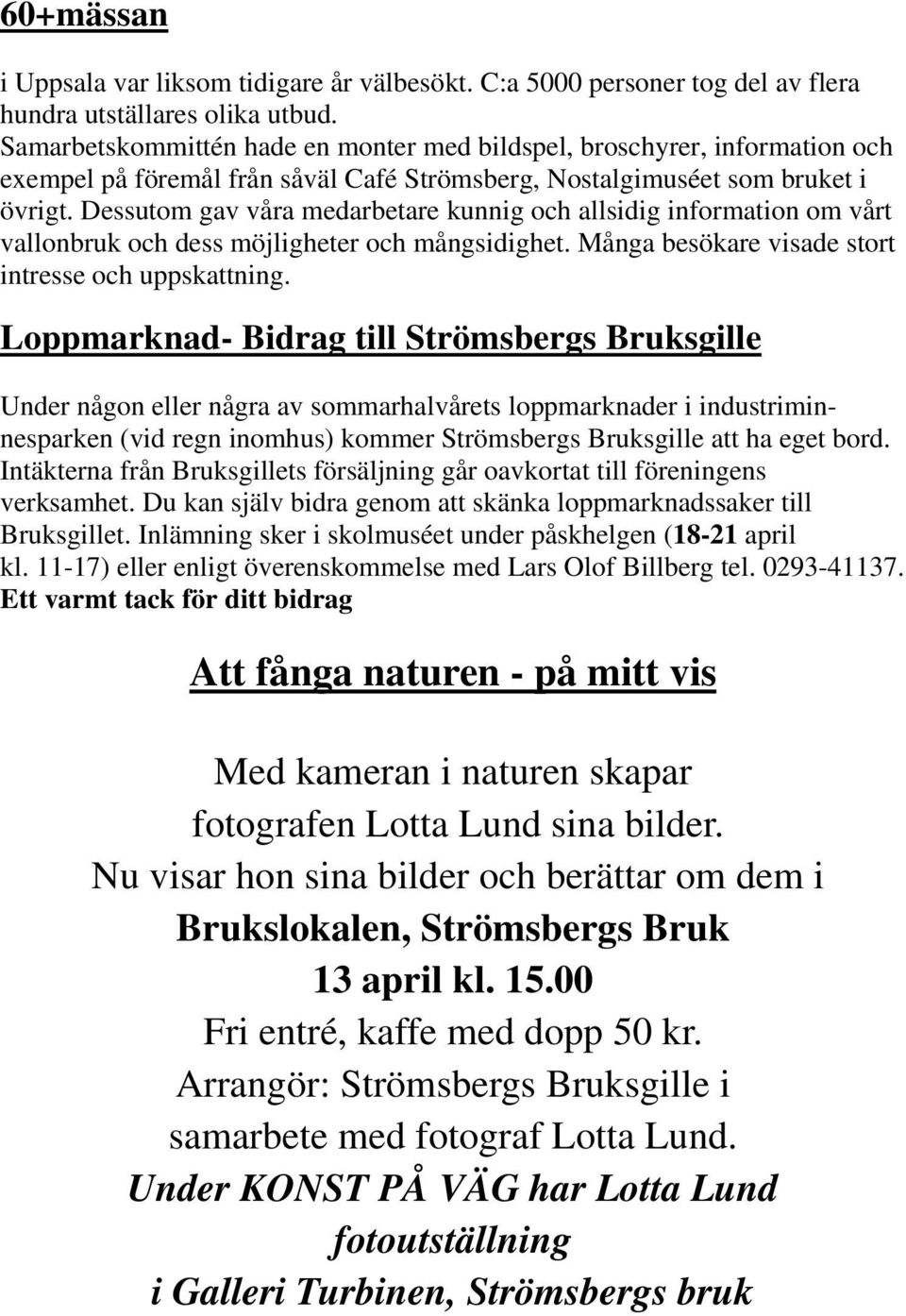 Dessutom gav våra medarbetare kunnig och allsidig information om vårt vallonbruk och dess möjligheter och mångsidighet. Många besökare visade stort intresse och uppskattning.