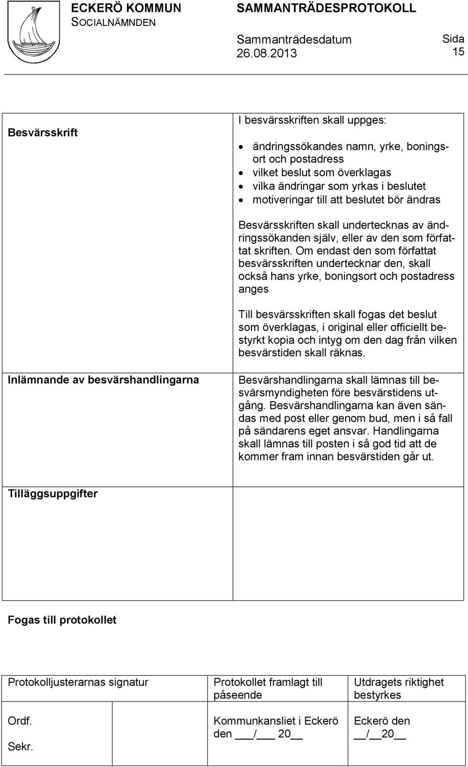 Om endast den som författat besvärsskriften undertecknar den, skall också hans yrke, boningsort och postadress anges Till besvärsskriften skall fogas det beslut som överklagas, i original eller