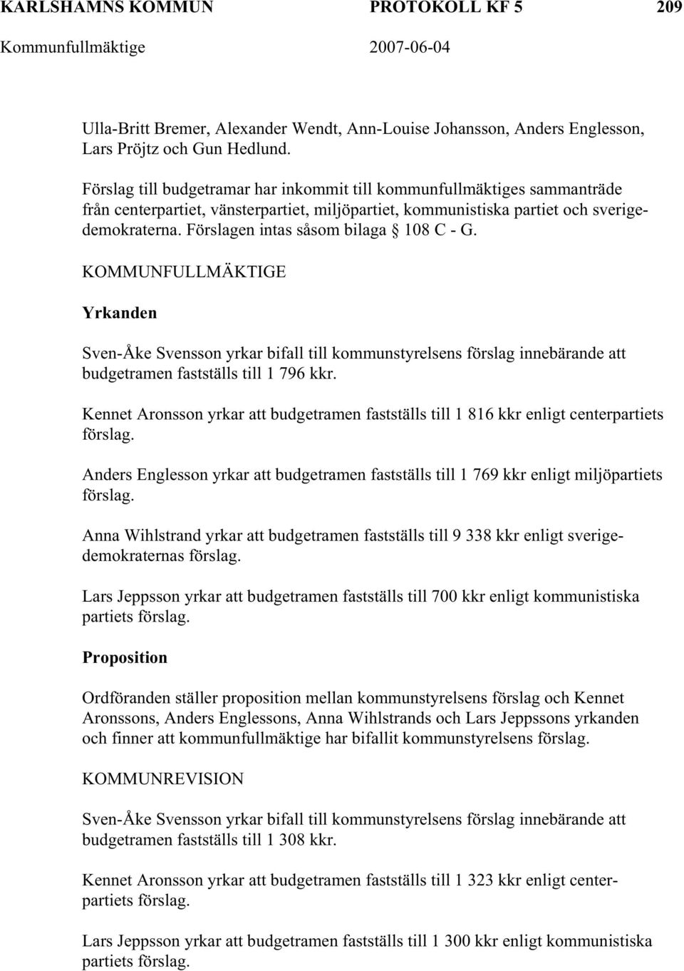 Förslagen intas såsom bilaga 108 C - G. KOMMUNFULLMÄKTIGE Yrkanden Sven-Åke Svensson yrkar bifall till kommunstyrelsens förslag innebärande att budgetramen fastställs till 1 796 kkr.