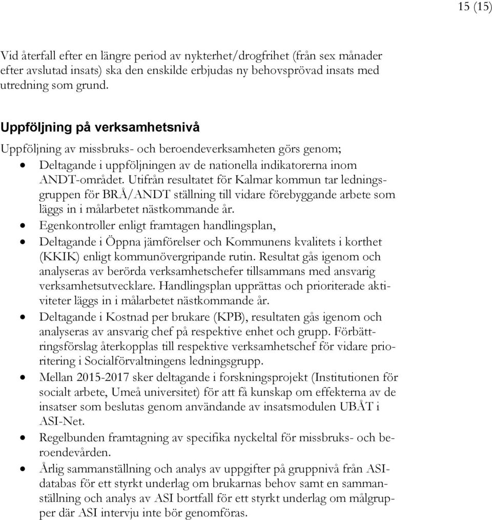 Utifrån resultatet för Kalmar kommun tar ledningsgruppen för BRÅ/ANDT ställning till vidare förebyggande arbete som läggs in i målarbetet nästkommande år.