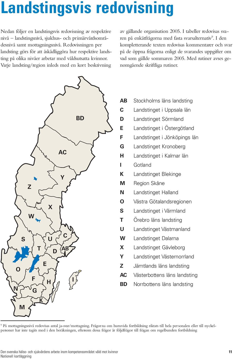 Varje landsting/region inleds med en kort beskrivning av gällande organisation 2005. I tabeller redovisas svaren på enkätfrågorna med fasta svarsalternativ 9.