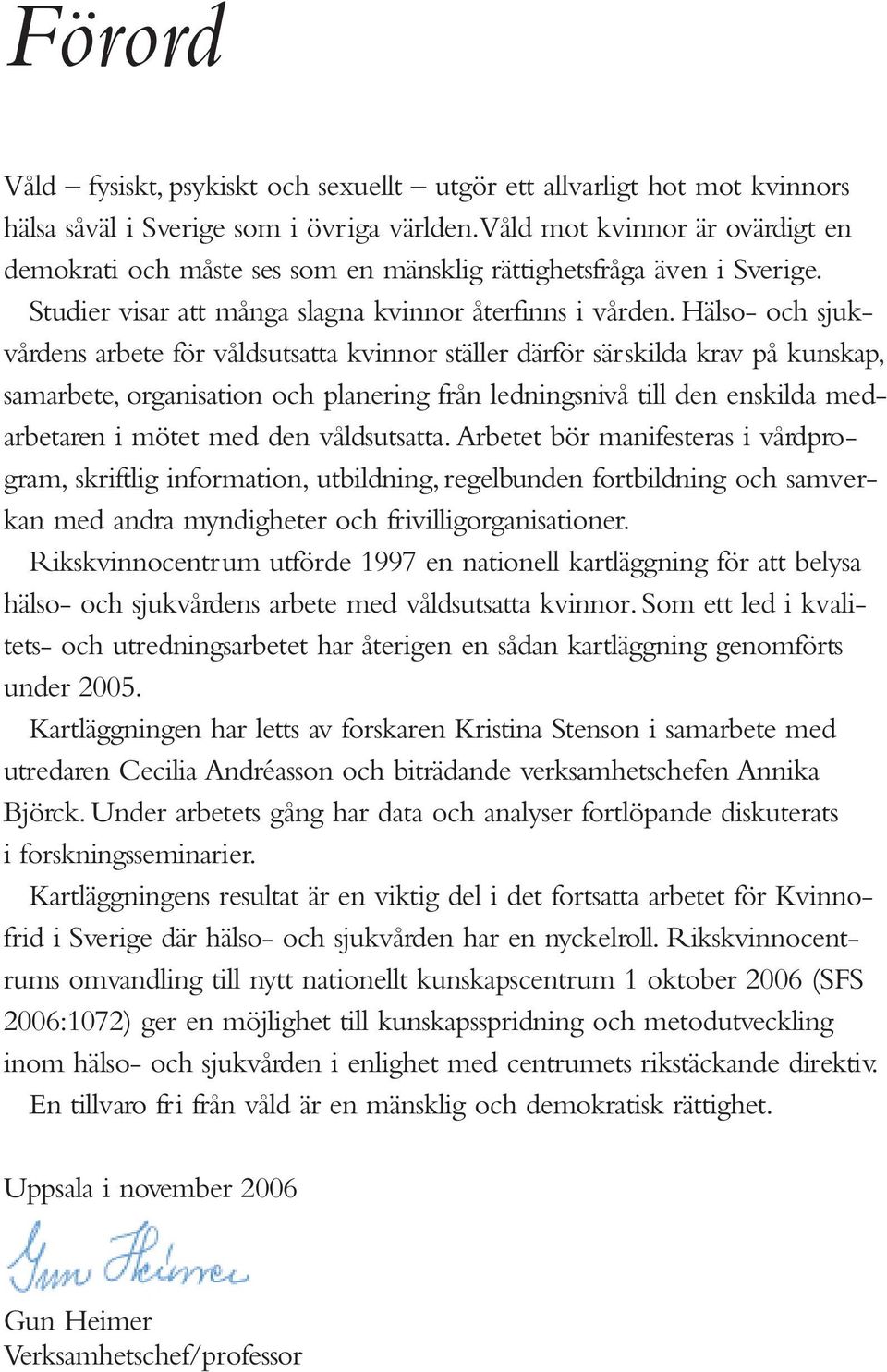 Hälso- och sjukvårdens arbete för våldsutsatta kvinnor ställer därför särskilda krav på kunskap, samarbete, organisation och planering från ledningsnivå till den enskilda medarbetaren i mötet med den