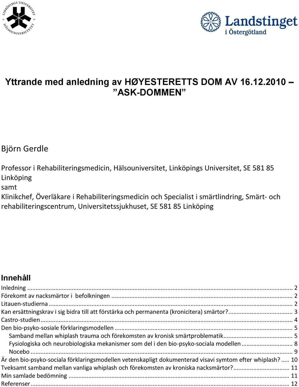 smärtlindring, Smärt- och rehabiliteringscentrum, Universitetssjukhuset, SE 581 85 Linköping Innehåll Inledning... 2 Förekomt av nacksmärtor i befolkningen... 2 Litauen-studierna.