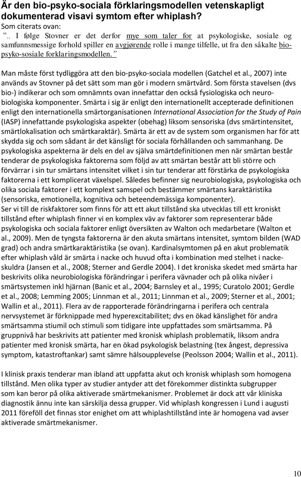 forklaringsmodellen. Man måste först tydliggöra att den bio-psyko-sociala modellen (Gatchel et al., 2007) inte används av Stovner på det sätt som man gör i modern smärtvård.