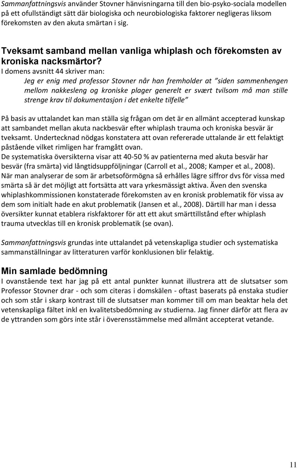 I domens avsnitt 44 skriver man: Jeg er enig med professor Stovner når han fremholder at siden sammenhengen mellom nakkesleng og kroniske plager generelt er svært tvilsom må man stille strenge krav