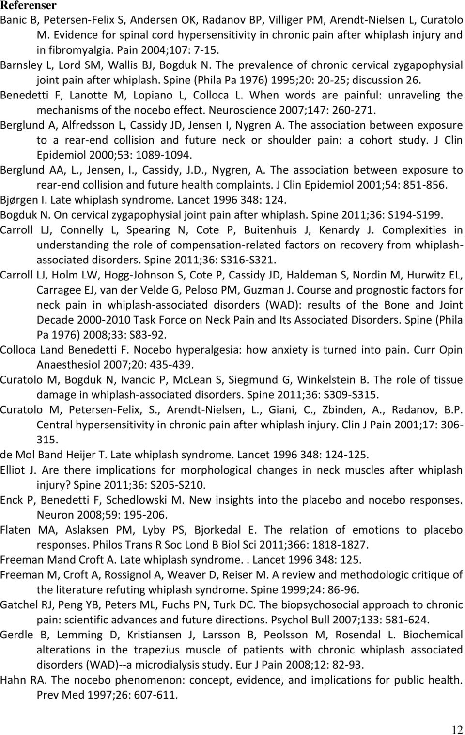 The prevalence of chronic cervical zygapophysial joint pain after whiplash. Spine (Phila Pa 1976) 1995;20: 20-25; discussion 26. Benedetti F, Lanotte M, Lopiano L, Colloca L.