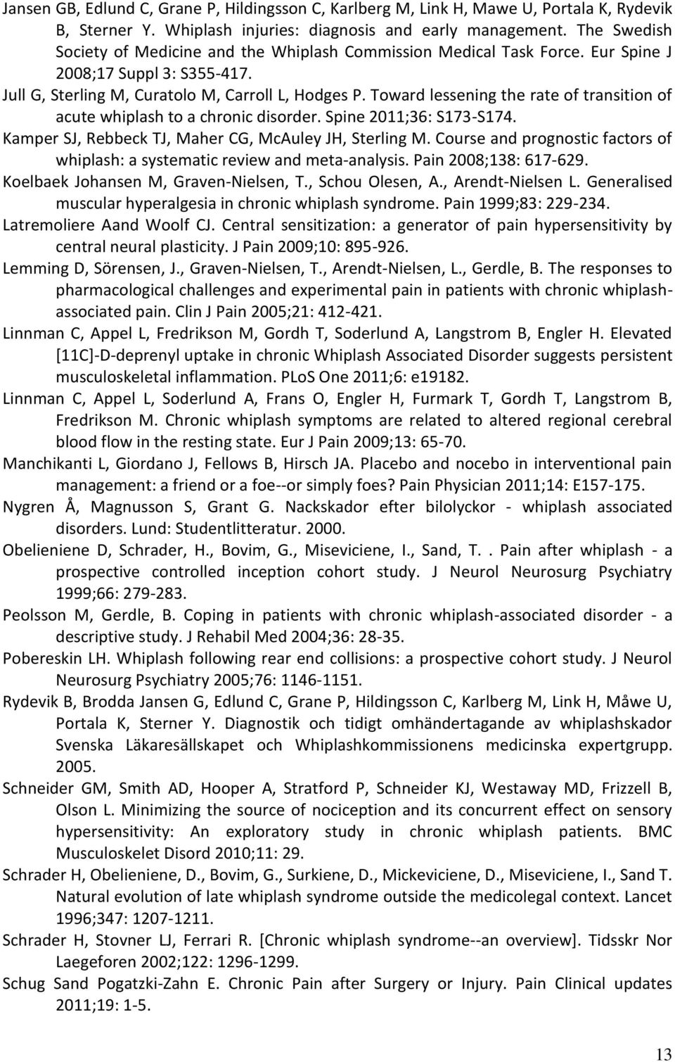 Toward lessening the rate of transition of acute whiplash to a chronic disorder. Spine 2011;36: S173-S174. Kamper SJ, Rebbeck TJ, Maher CG, McAuley JH, Sterling M.