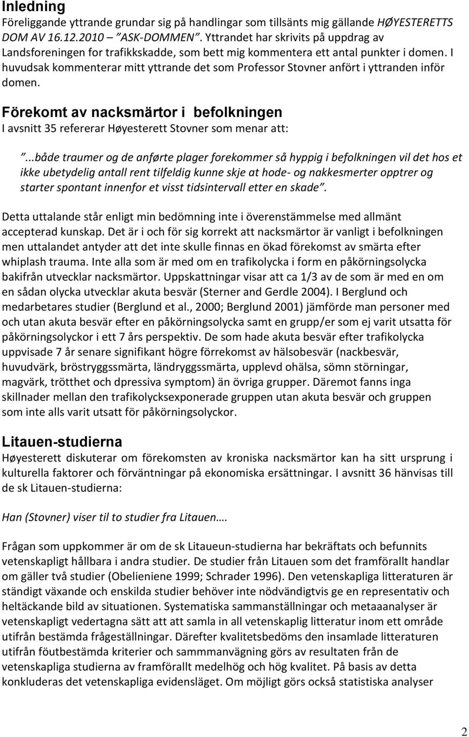 I huvudsak kommenterar mitt yttrande det som Professor Stovner anfört i yttranden inför domen. Förekomt av nacksmärtor i befolkningen I avsnitt 35 refererar Høyesterett Stovner som menar att:.