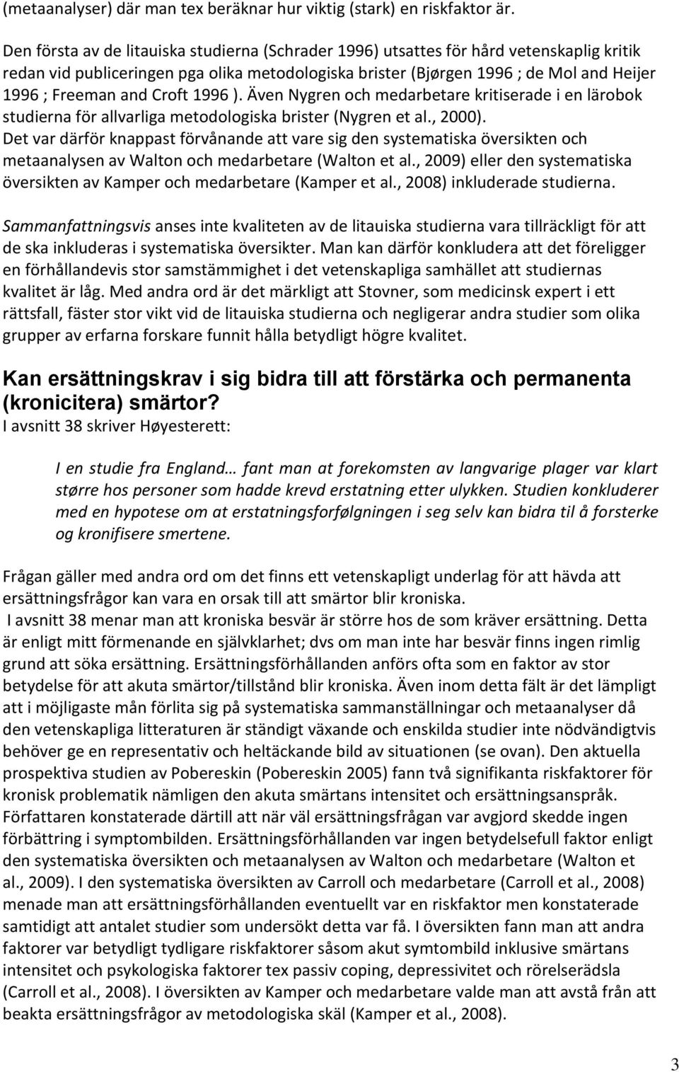 Croft 1996 ). Även Nygren och medarbetare kritiserade i en lärobok studierna för allvarliga metodologiska brister (Nygren et al., 2000).