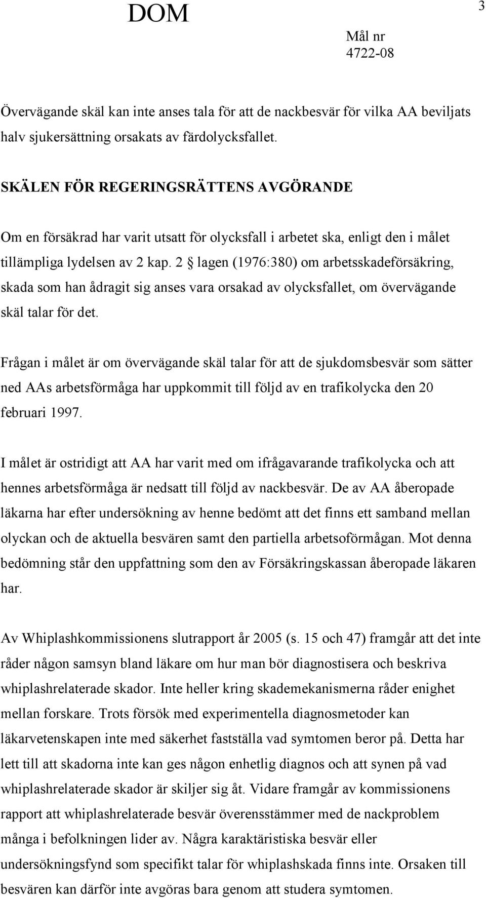 2 lagen (1976:380) om arbetsskadeförsäkring, skada som han ådragit sig anses vara orsakad av olycksfallet, om övervägande skäl talar för det.