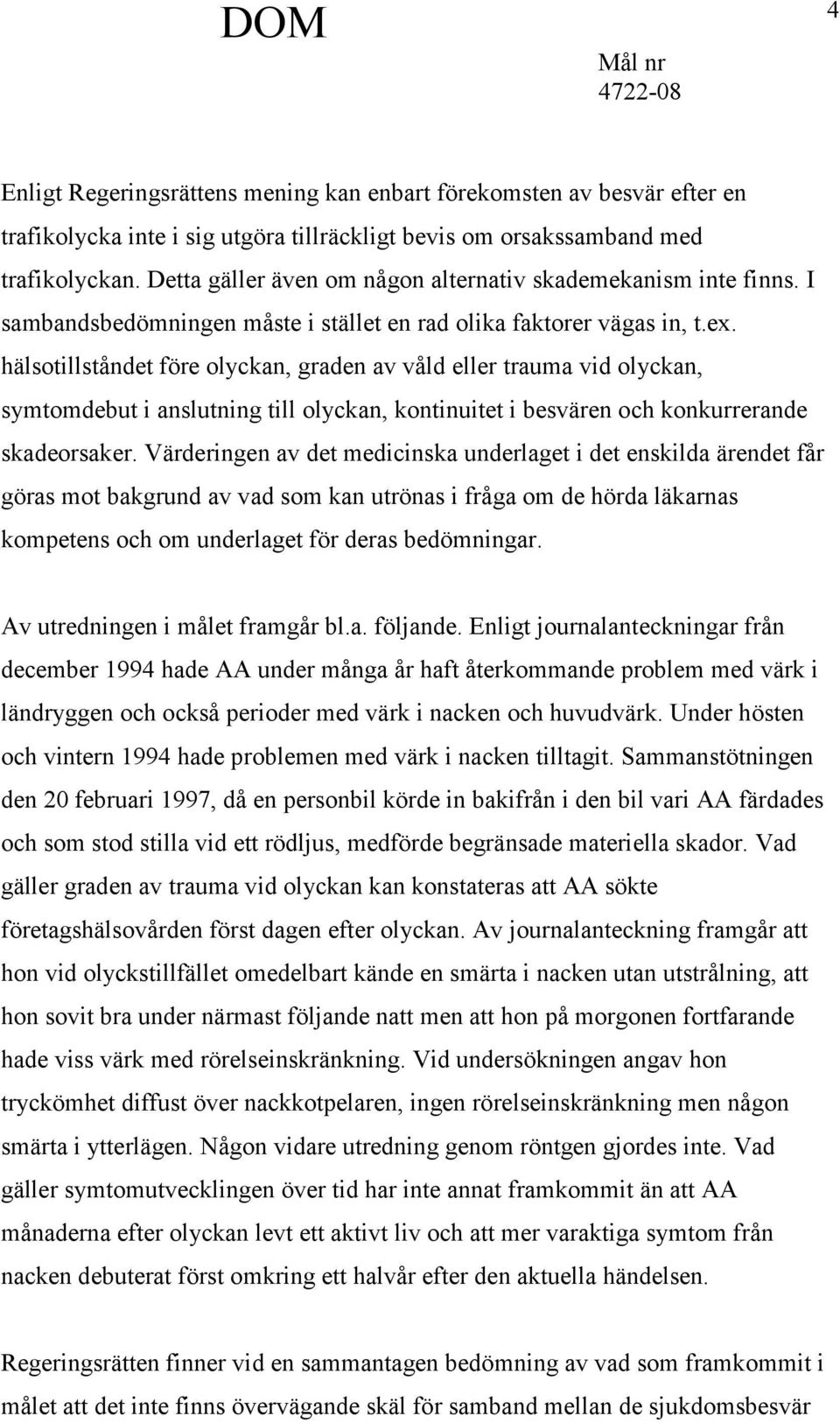 hälsotillståndet före olyckan, graden av våld eller trauma vid olyckan, symtomdebut i anslutning till olyckan, kontinuitet i besvären och konkurrerande skadeorsaker.