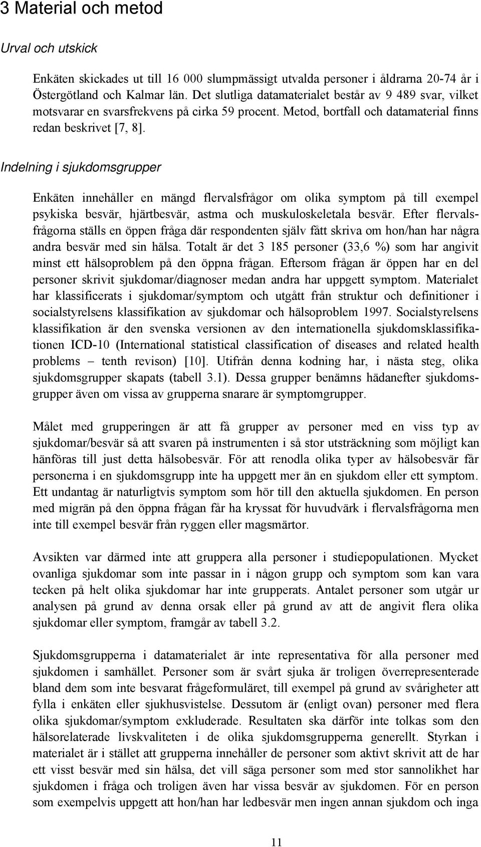 Indelning i sjukdomsgrupper Enkäten innehåller en mängd flervalsfrågor om olika symptom på till exempel psykiska besvär, hjärtbesvär, astma och muskuloskeletala besvär.