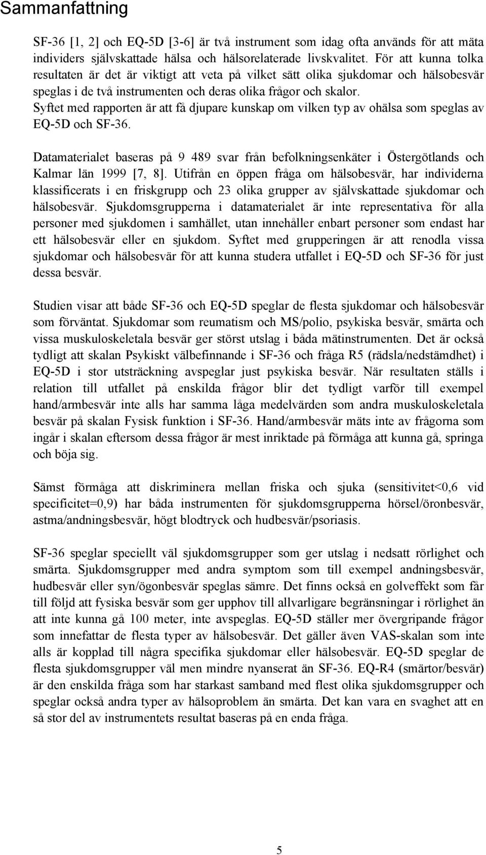 Syftet med rapporten är att få djupare kunskap om vilken typ av ohälsa som speglas av EQ-5D och SF-36.