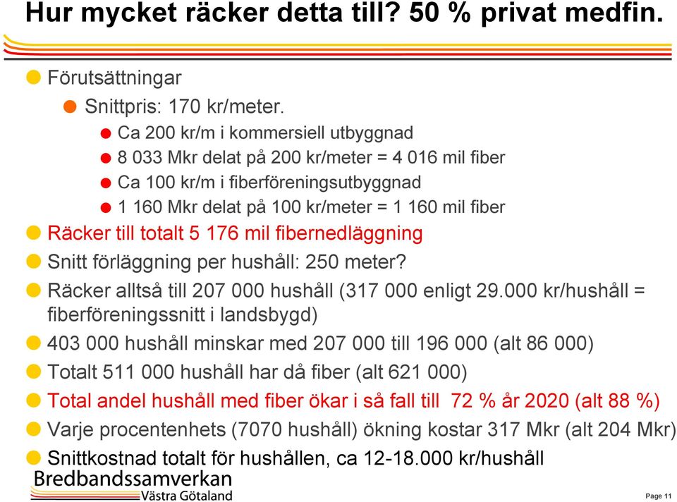 176 mil fibernedläggning Snitt förläggning per hushåll: 250 meter? Räcker alltså till 207 000 hushåll (317 000 enligt 29.