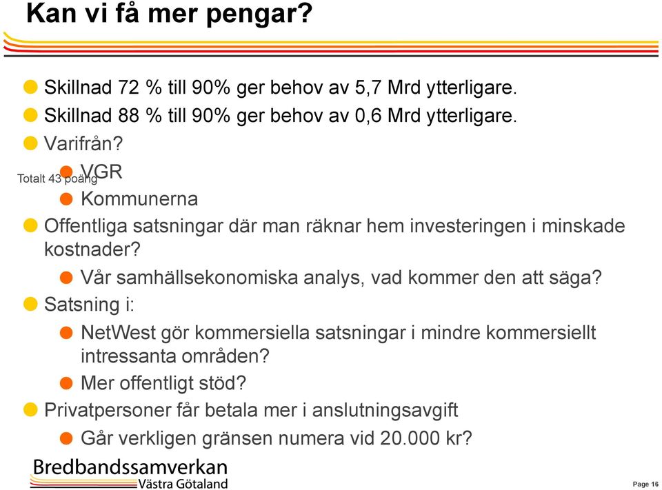 VGR Totalt 43 poäng Kommunerna Offentliga satsningar där man räknar hem investeringen i minskade kostnader?