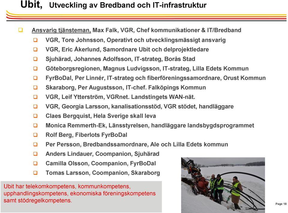 IT-strateg och fiberföreningssamordnare, Orust Kommun Skaraborg, Per Augustsson, IT-chef. Falköpings Kommun VGR, Leif Ytterström, VGRnet. Landstingets WAN-nät.