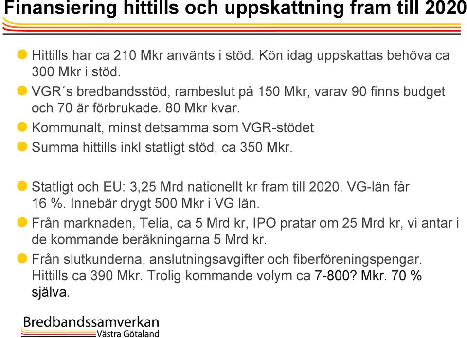 Kommunalt, minst detsamma som VGR-stödet Summa hittills inkl statligt stöd, ca 350 Mkr. Statligt och EU: 3,25 Mrd nationellt kr fram till 2020. VG-län får 16 %.