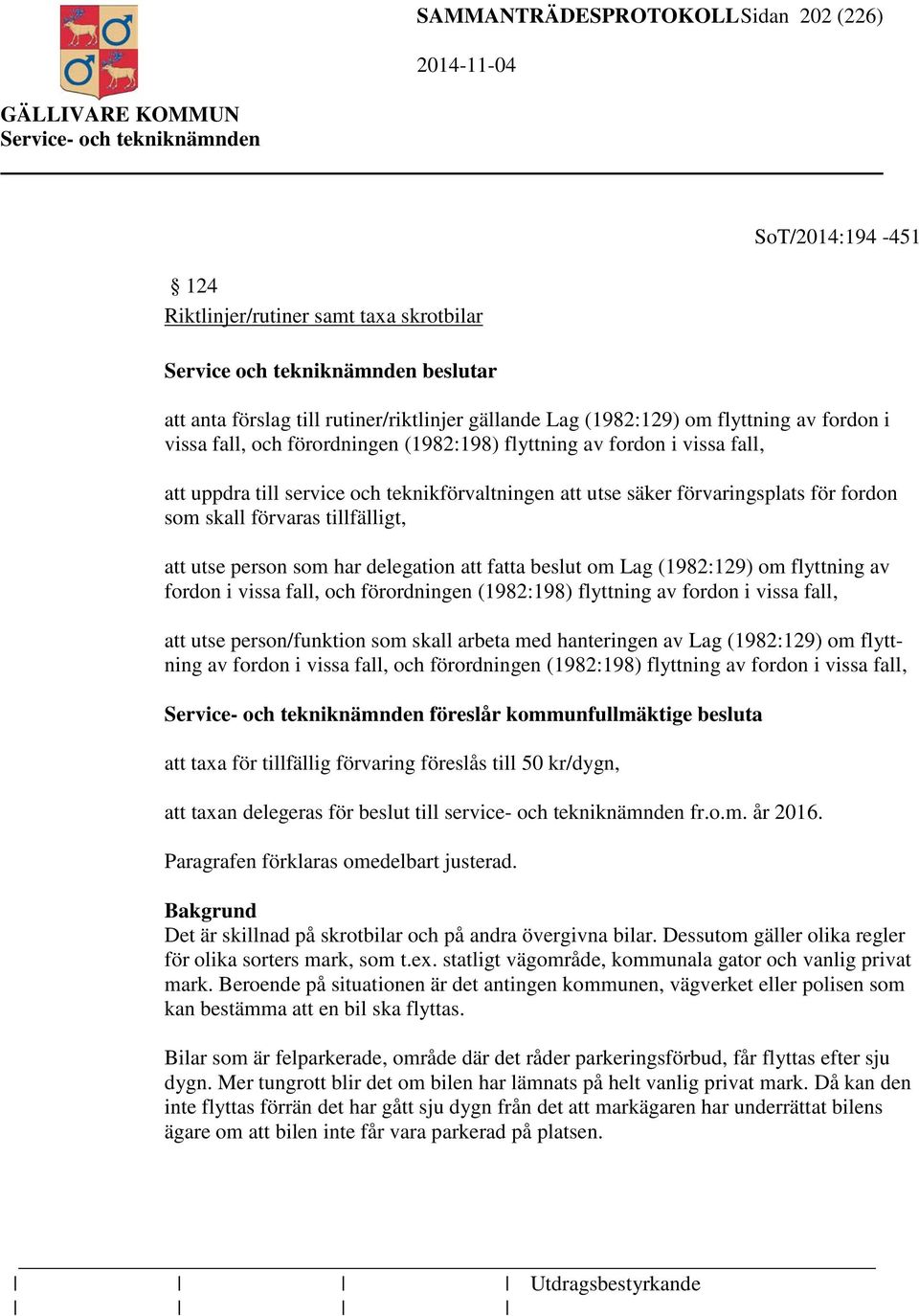 förvaras tillfälligt, att utse person som har delegation att fatta beslut om Lag (1982:129) om flyttning av fordon i vissa fall, och förordningen (1982:198) flyttning av fordon i vissa fall, att utse