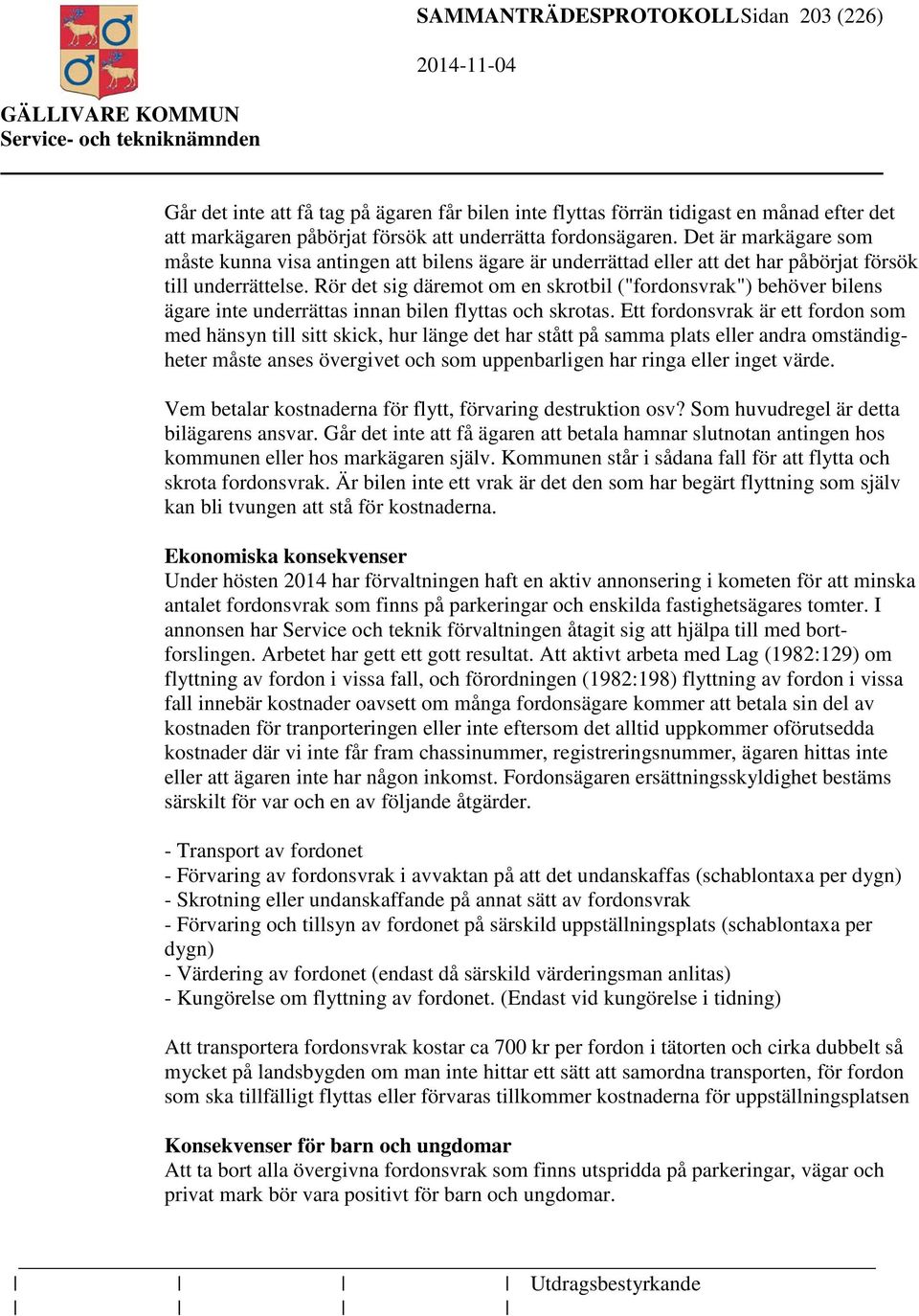 Rör det sig däremot om en skrotbil ("fordonsvrak") behöver bilens ägare inte underrättas innan bilen flyttas och skrotas.