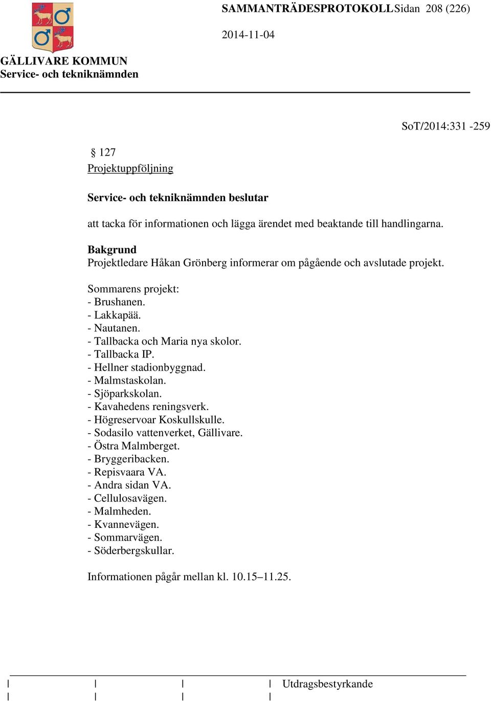 - Tallbacka IP. - Hellner stadionbyggnad. - Malmstaskolan. - Sjöparkskolan. - Kavahedens reningsverk. - Högreservoar Koskullskulle. - Sodasilo vattenverket, Gällivare.