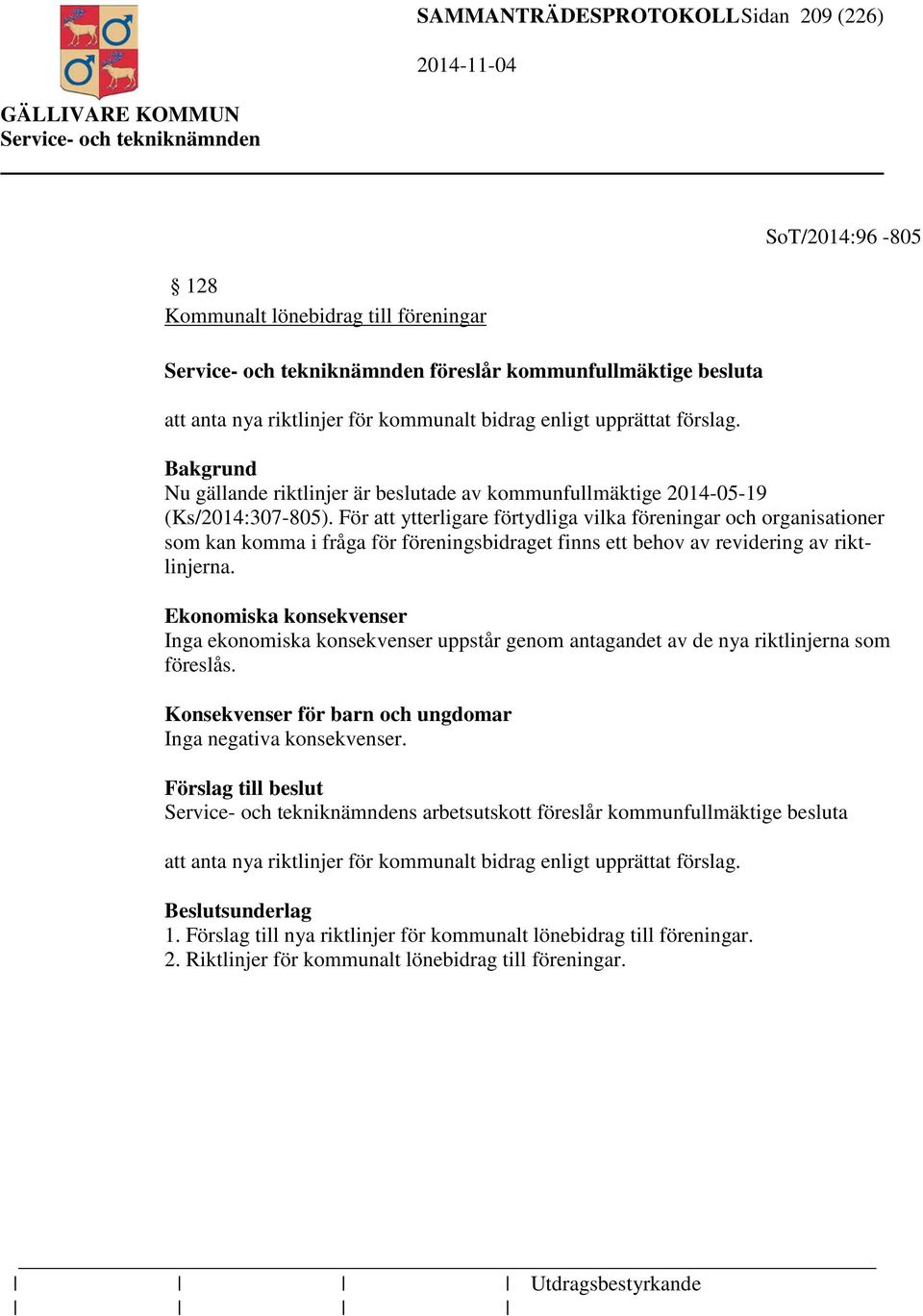 För att ytterligare förtydliga vilka föreningar och organisationer som kan komma i fråga för föreningsbidraget finns ett behov av revidering av riktlinjerna.