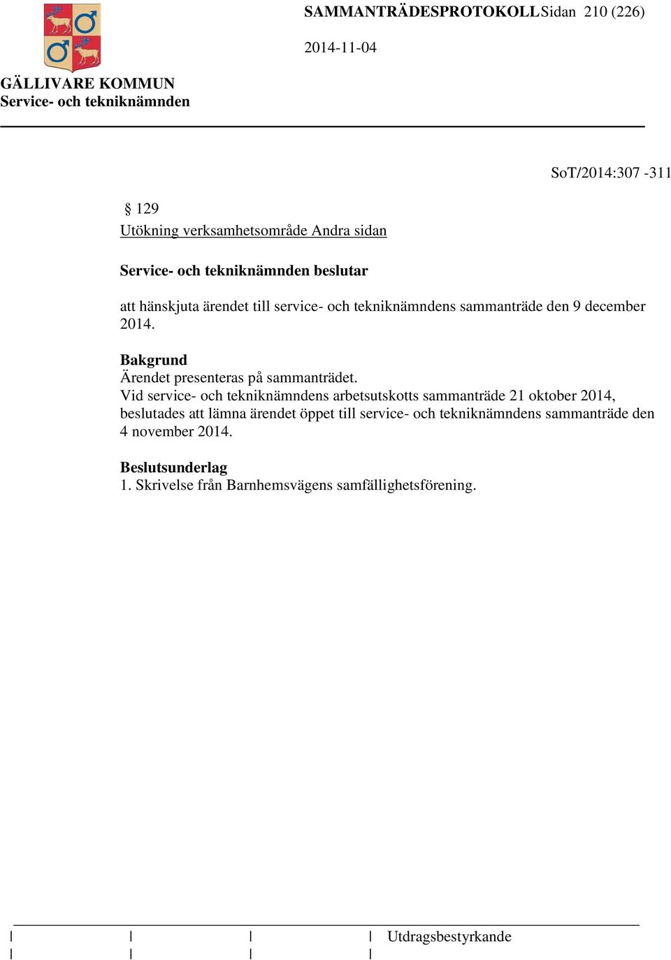 Vid service- och tekniknämndens arbetsutskotts sammanträde 21 oktober 2014, beslutades att lämna ärendet öppet till service-