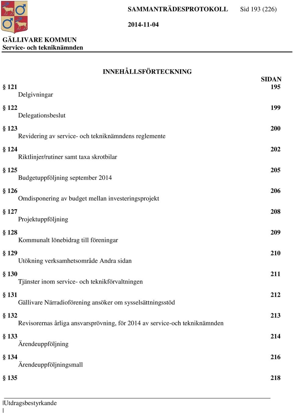 Kommunalt lönebidrag till föreningar 129 210 Utökning verksamhetsområde Andra sidan 130 211 Tjänster inom service- och teknikförvaltningen 131 212 Gällivare Närradioförening ansöker