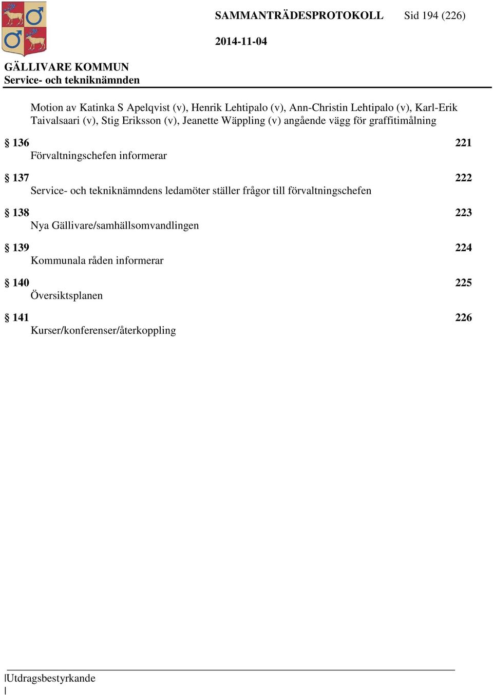 Förvaltningschefen informerar 137 222 s ledamöter ställer frågor till förvaltningschefen 138 223 Nya