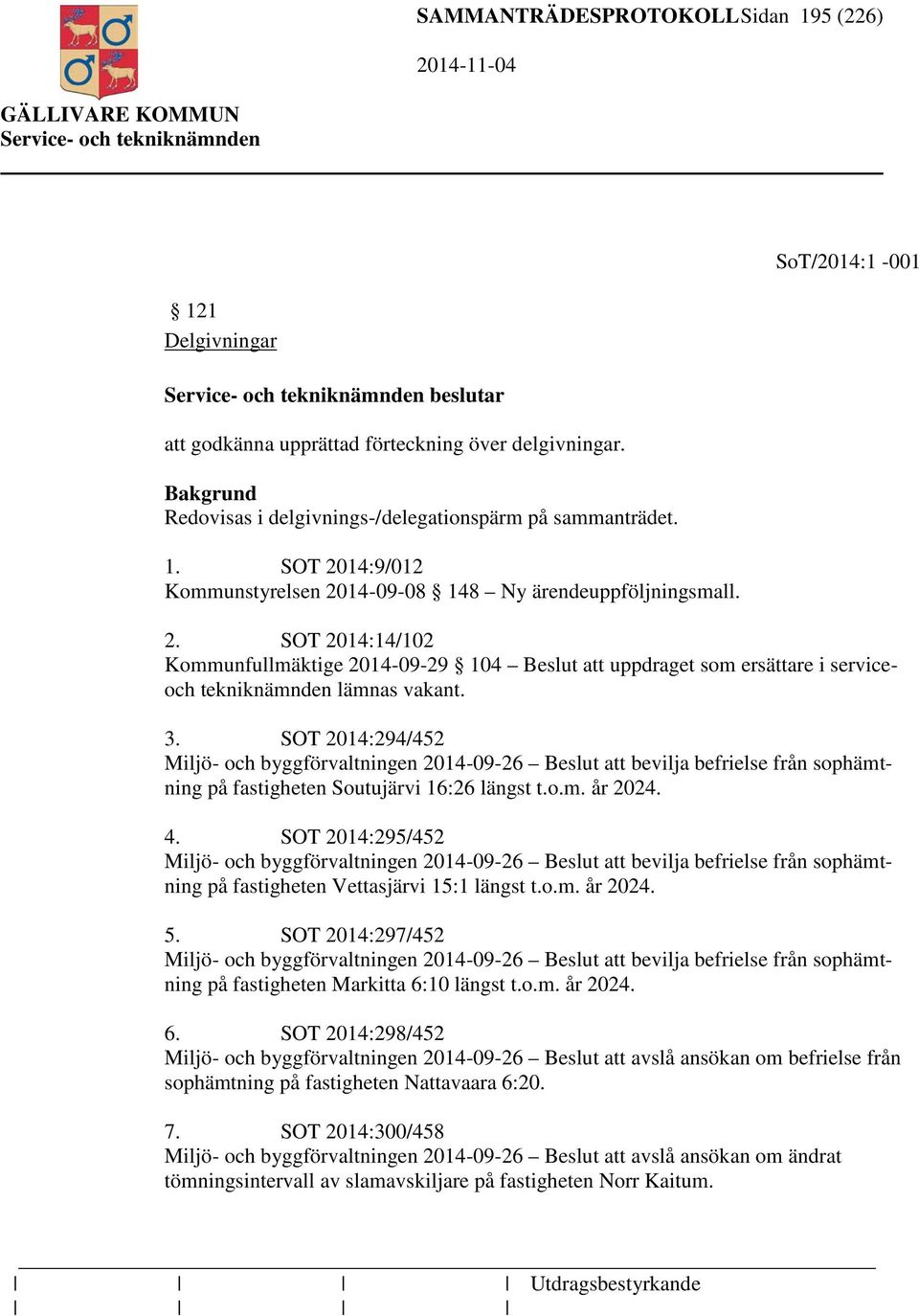 SOT 2014:294/452 Miljö- och byggförvaltningen 2014-09-26 Beslut att bevilja befrielse från sophämtning på fastigheten Soutujärvi 16:26 längst t.o.m. år 2024. 4.