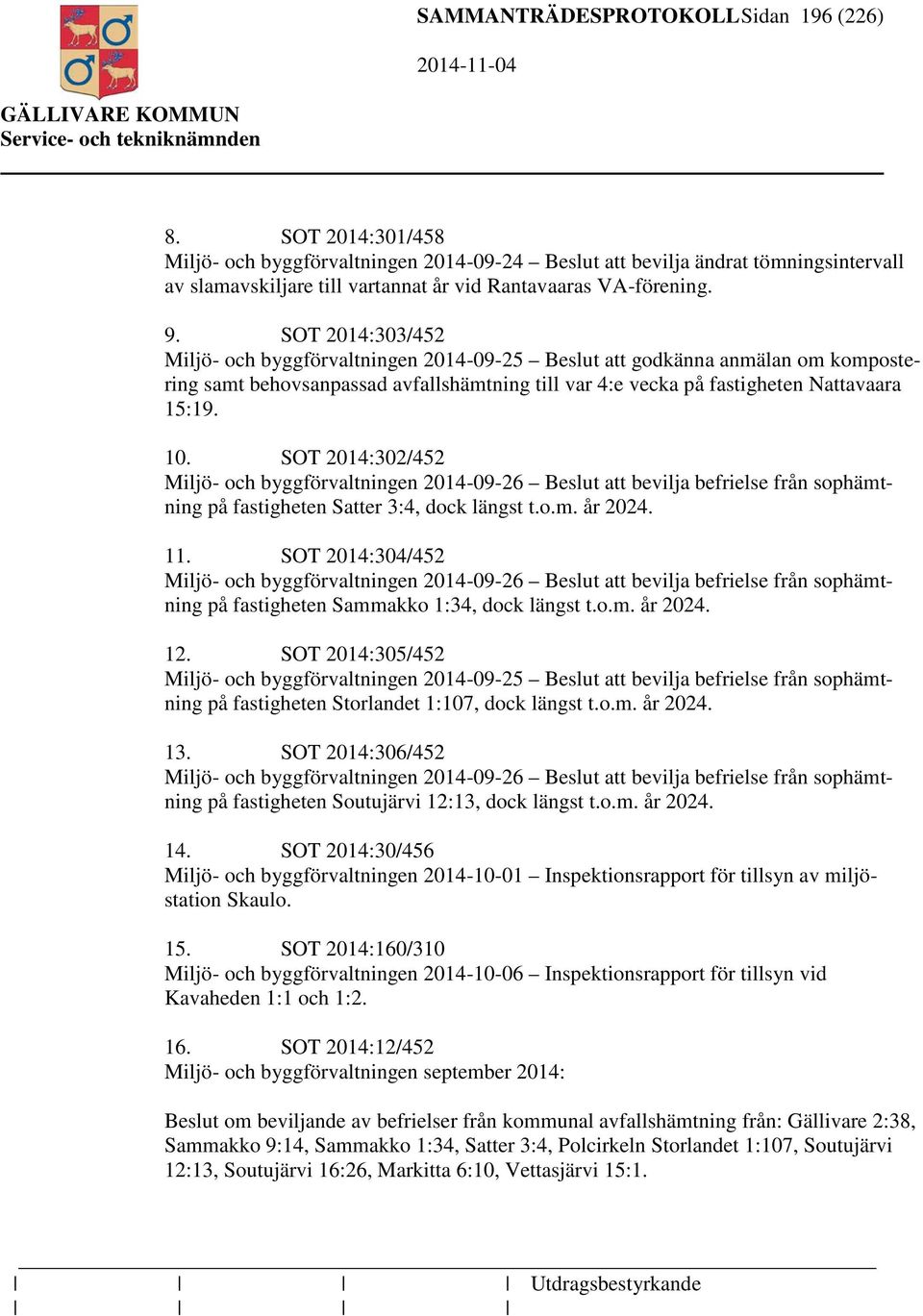 SOT 2014:303/452 Miljö- och byggförvaltningen 2014-09-25 Beslut att godkänna anmälan om kompostering samt behovsanpassad avfallshämtning till var 4:e vecka på fastigheten Nattavaara 15:19. 10.