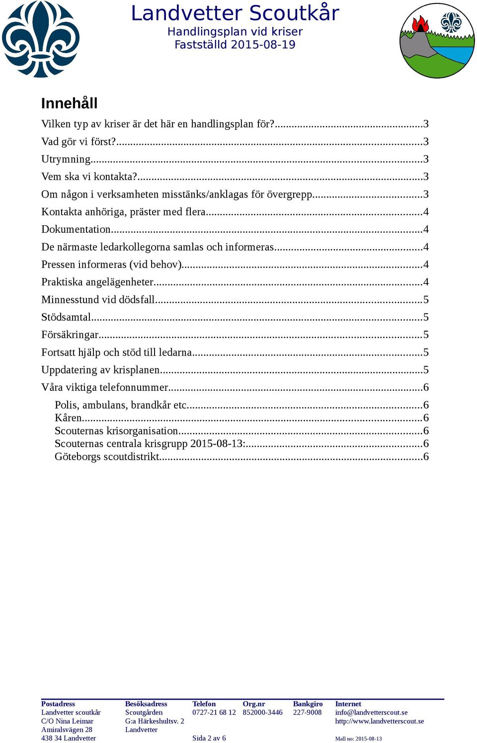 ..4 Minnesstund vid dödsfall...5 Stödsamtal...5 Försäkringar...5 Fortsatt hjälp och stöd till ledarna...5 Uppdatering av krisplanen...5 Våra viktiga telefonnummer.