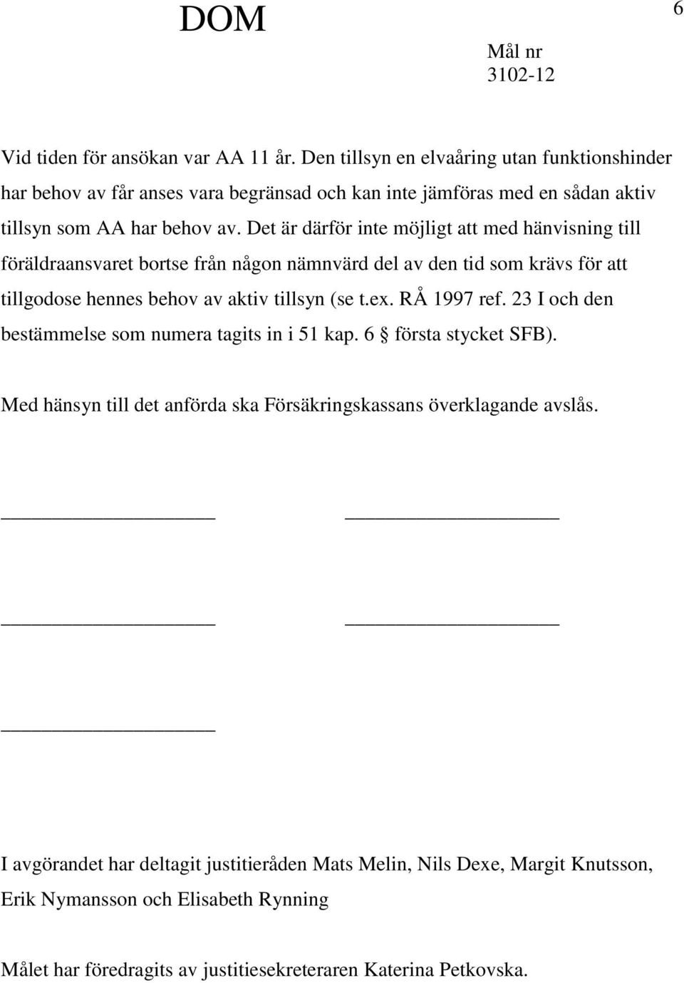 Det är därför inte möjligt att med hänvisning till föräldraansvaret bortse från någon nämnvärd del av den tid som krävs för att tillgodose hennes behov av aktiv tillsyn (se t.ex.