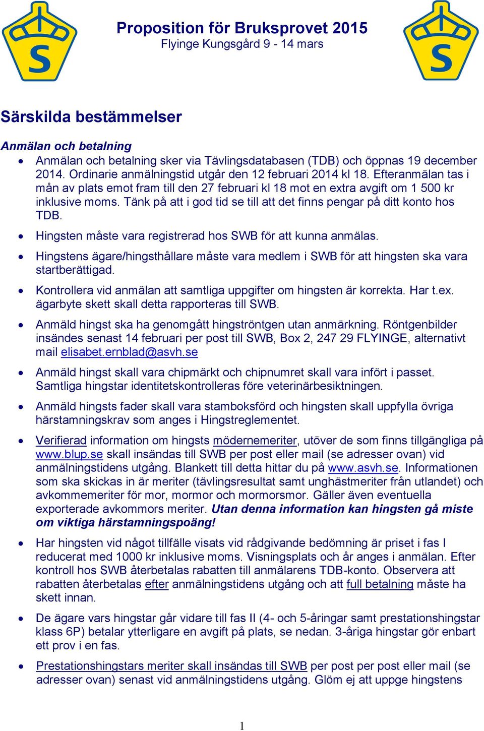 Hingsten måste vara registrerad hos SWB för att kunna anmälas. Hingstens ägare/hingsthållare måste vara medlem i SWB för att hingsten ska vara startberättigad.