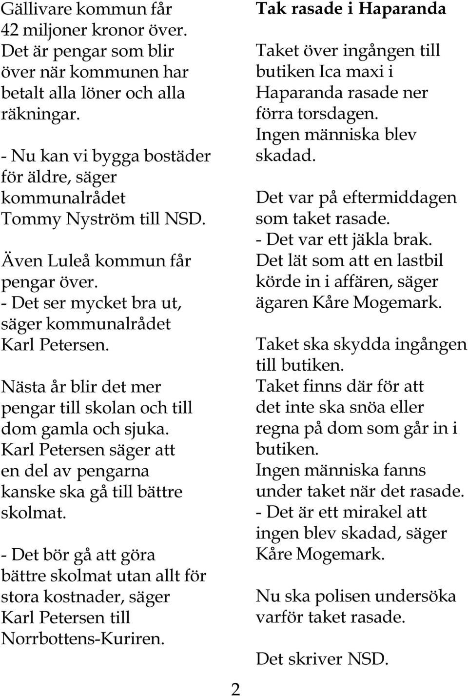 Nästa år blir det mer pengar till skolan och till dom gamla och sjuka. Karl Petersen säger att en del av pengarna kanske ska gå till bättre skolmat.