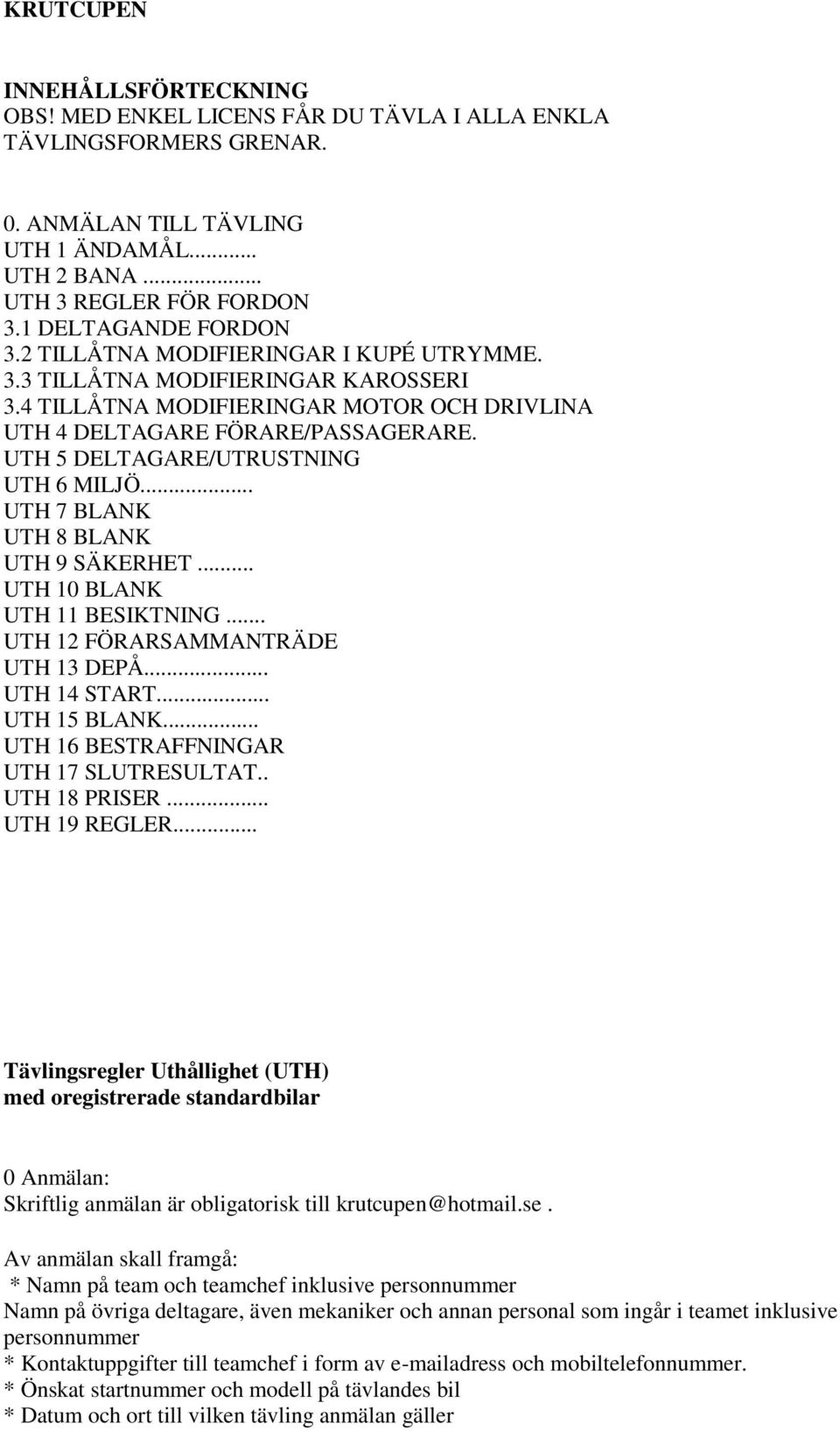 UTH 5 DELTAGARE/UTRUSTNING UTH 6 MILJÖ... UTH 7 BLANK UTH 8 BLANK UTH 9 SÄKERHET... UTH 10 BLANK UTH 11 BESIKTNING... UTH 12 FÖRARSAMMANTRÄDE UTH 13 DEPÅ... UTH 14 START... UTH 15 BLANK.