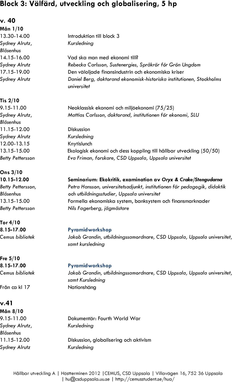 00 Den väloljade finansindustrin och ekonomiska kriser Daniel Berg, doktorand ekonomisk-historiska institutionen, Stockholms universitet Tis 2/10 9.15-11.