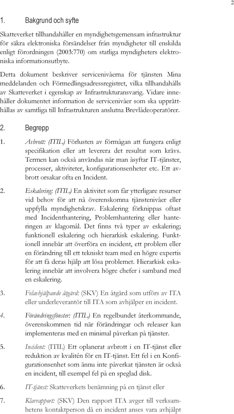 Detta dokument beskriver servicenivåerna för tjänsten Mina meddelanden och Förmedlingsadressregistret, vilka tillhandahålls av Skatteverket i egenskap av Infrastrukturansvarig.