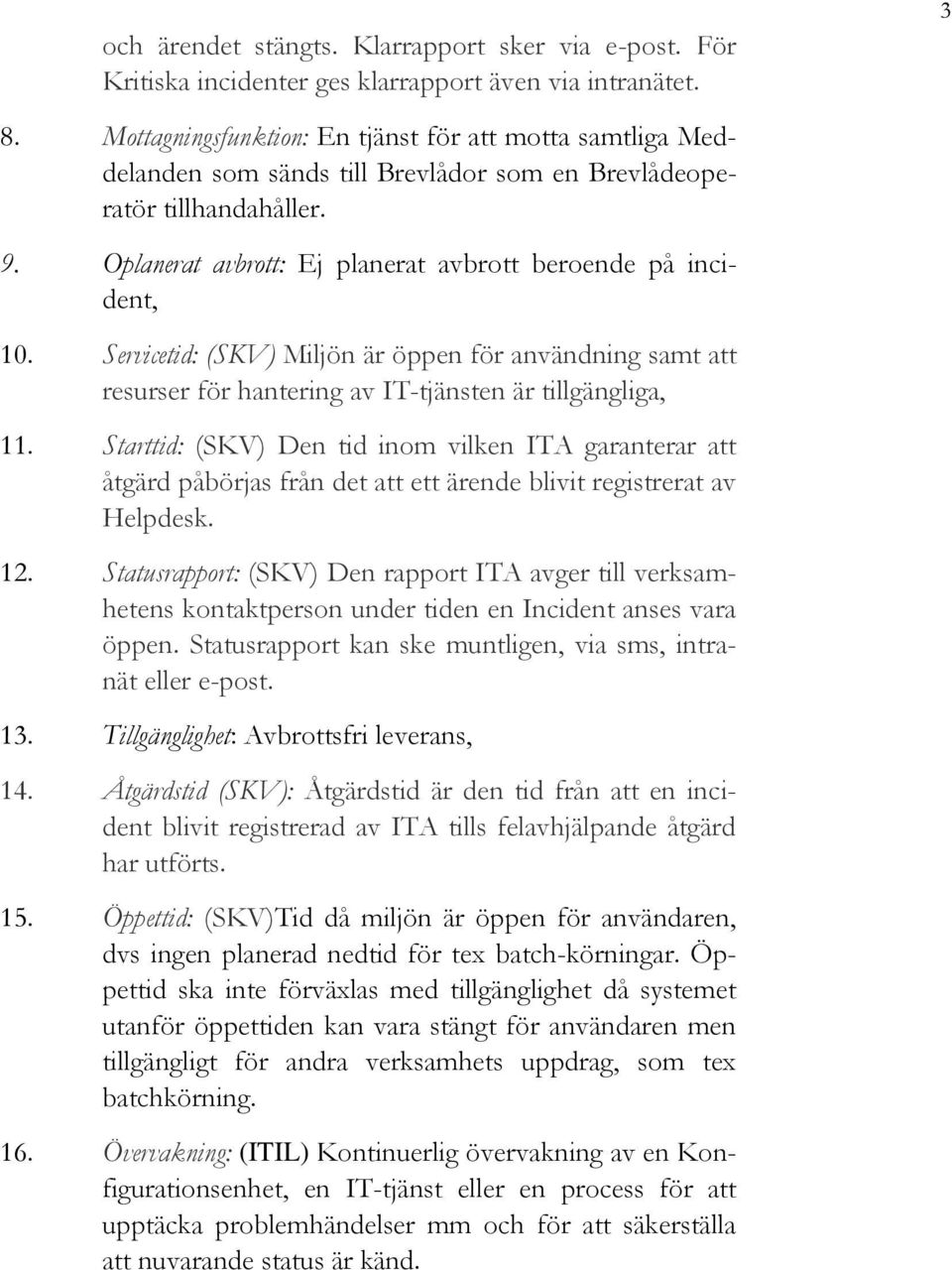 Servicetid: (SKV) Miljön är öppen för användning samt att resurser för hantering av IT-tjänsten är tillgängliga, 11.